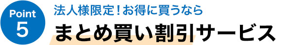 法人様限定！お得に買うなら まとめ買い割引サービス